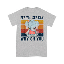 Load image into Gallery viewer, Eff You See Kay Why Oh You Funny Vintage Elephant Yoga Lover - Standard T-Shirt