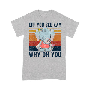 Eff You See Kay Why Oh You Funny Vintage Elephant Yoga Lover - Standard T-Shirt