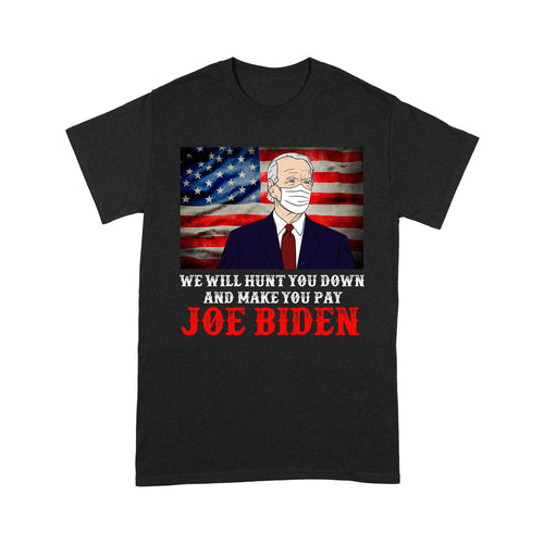 We will hunt you down and make you pay Joe Biden - Standard T-Shirt