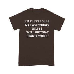 My Last Words Will Be Well Shit, That Didn't Work - Standard T-Shirt