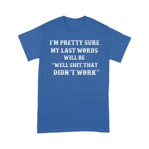 My Last Words Will Be Well Shit, That Didn't Work - Standard T-Shirt