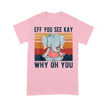 Load image into Gallery viewer, Eff You See Kay Why Oh You Funny Vintage Elephant Yoga Lover - Standard T-Shirt