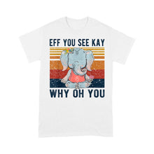 Load image into Gallery viewer, Eff You See Kay Why Oh You Funny Vintage Elephant Yoga Lover - Standard T-Shirt