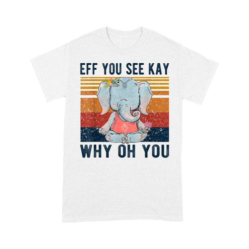 Eff You See Kay Why Oh You Funny Vintage Elephant Yoga Lover - Standard T-Shirt