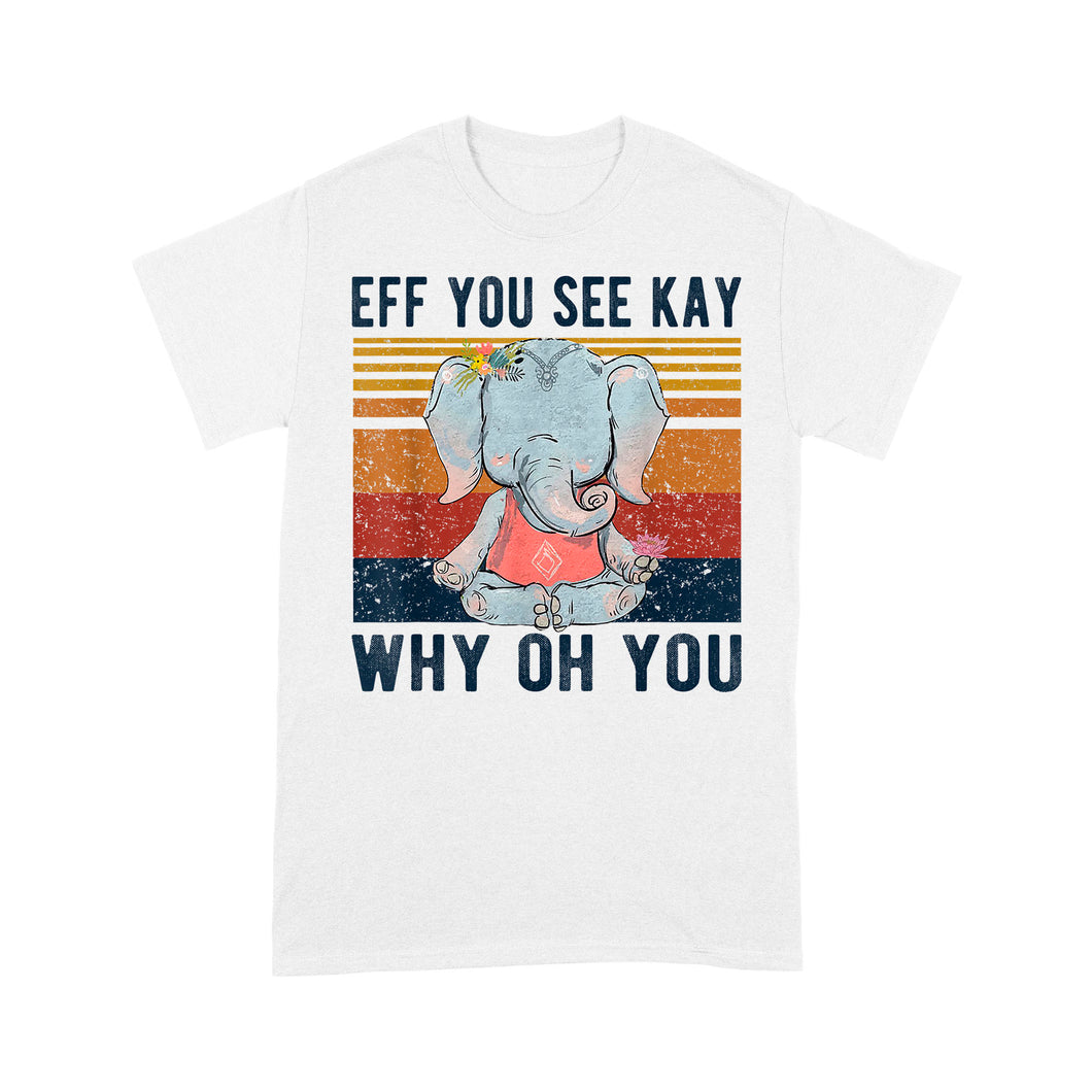 Eff You See Kay Why Oh You Funny Vintage Elephant Yoga Lover - Standard T-Shirt