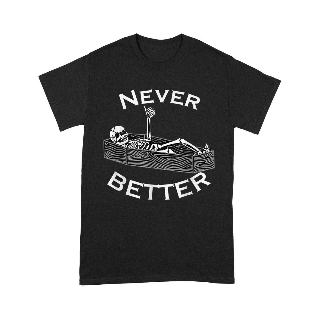 Never Better Skull Skeleton Is In The Coffin Halloween - Standard T-Shirt