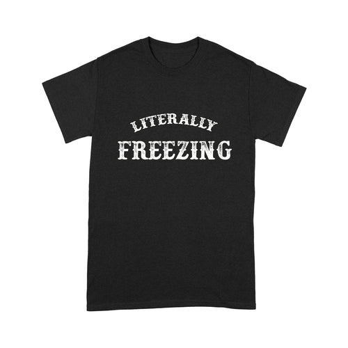 Literally Freezing Cold - Standard T-Shirt