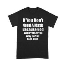 Load image into Gallery viewer, If You Don&#39;t Need A Mask Because God Will Protect You - Standard T-Shirt