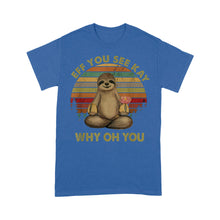 Load image into Gallery viewer, Eff You See Kay Why Oh You Funny Vintage Sloth Yoga Lover - Standard T-Shirt